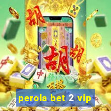 perola bet 2 vip